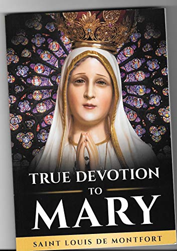 True Devotion to Mary, 1863 to 2013 Commemorative Edition: Louis, Saint; Frederick William Faber (...