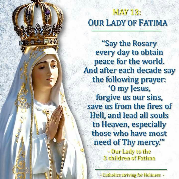 Our Lady of Fatima (May 13th) - "Say the Rosary every day to obtain peace  for the world. And after each decade s… | Lady of fatima, Saying the rosary,  Fatima prayer